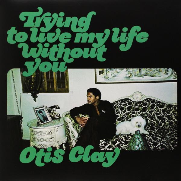 Otis Clay: Trying to Love My Life Without You